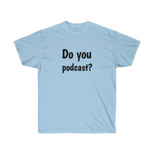 Load image into Gallery viewer, Do You Podcast? Crew Neck Tee
