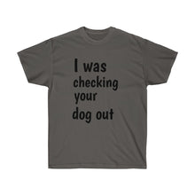Load image into Gallery viewer, I Was Checking Your Dog Out Crew Neck Tee
