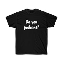 Load image into Gallery viewer, Do You Podcast? Crew Neck Tee

