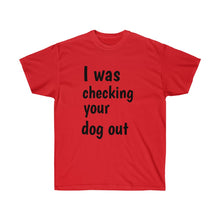 Load image into Gallery viewer, I Was Checking Your Dog Out Crew Neck Tee
