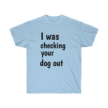 Load image into Gallery viewer, I Was Checking Your Dog Out Crew Neck Tee
