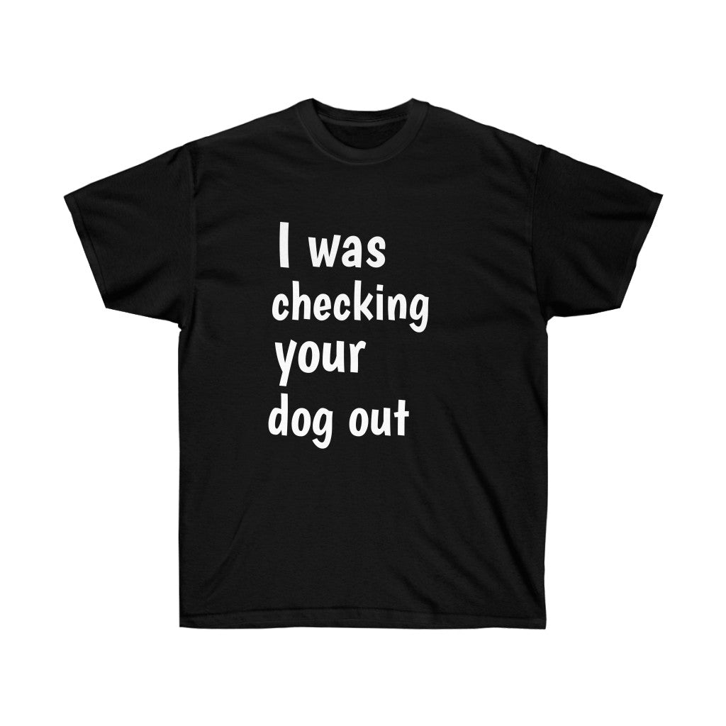 I Was Checking Your Dog Out Crew Neck Tee