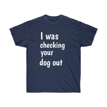 Load image into Gallery viewer, I Was Checking Your Dog Out Crew Neck Tee

